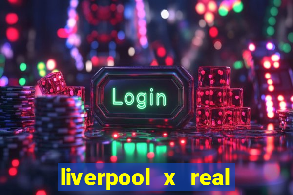 liverpool x real madrid canaisplay