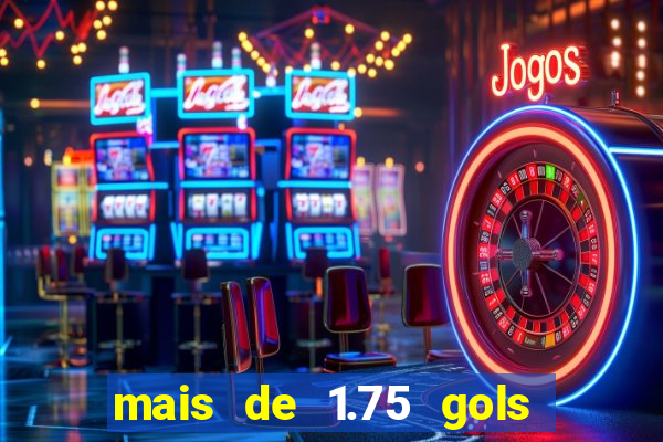 mais de 1.75 gols o que significa estrela bet