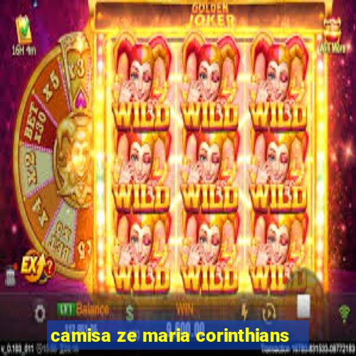 camisa ze maria corinthians
