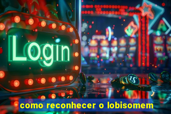 como reconhecer o lobisomem