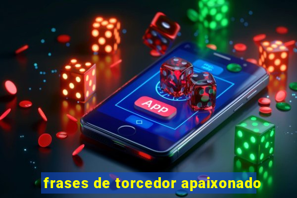 frases de torcedor apaixonado