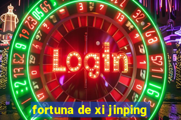 fortuna de xi jinping