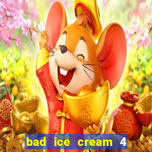 bad ice cream 4 click jogos