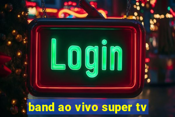 band ao vivo super tv