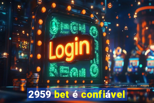 2959 bet é confiável