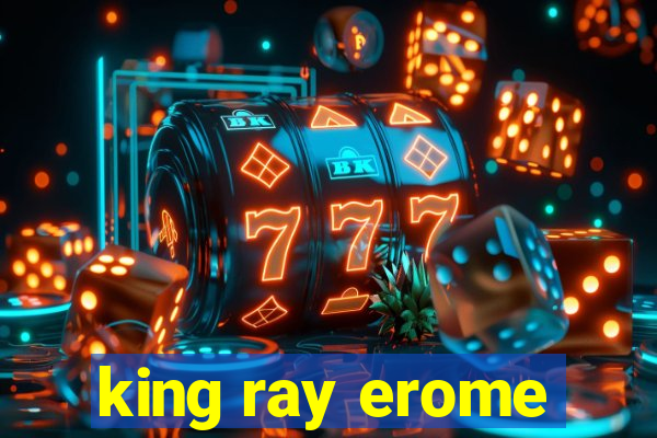 king ray erome