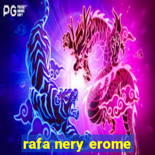 rafa nery erome