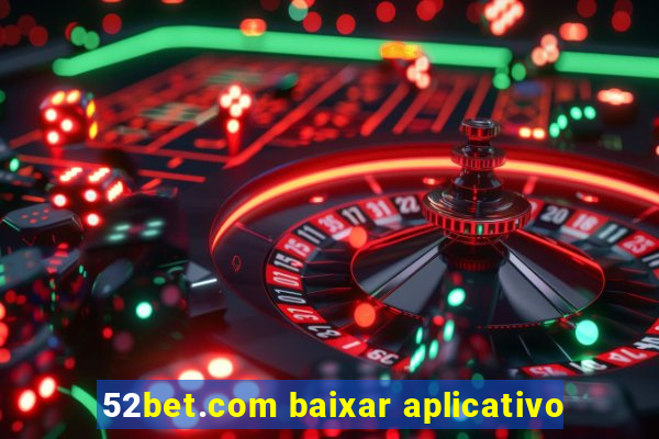 52bet.com baixar aplicativo