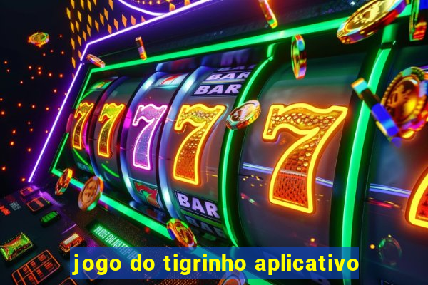 jogo do tigrinho aplicativo