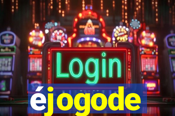 éjogode