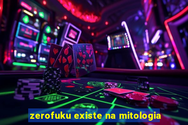 zerofuku existe na mitologia
