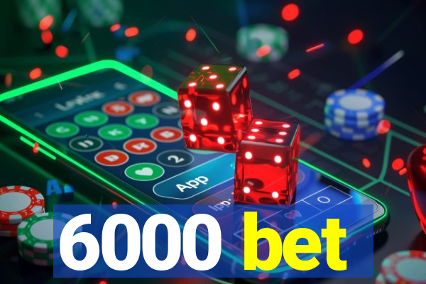 6000 bet