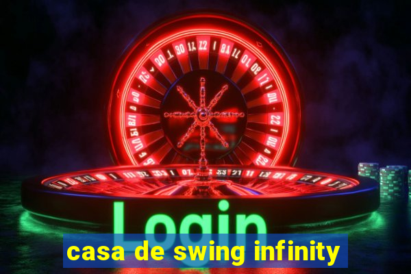 casa de swing infinity