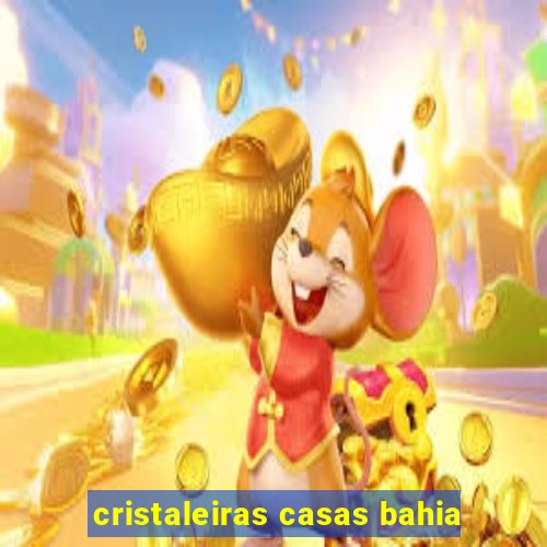 cristaleiras casas bahia