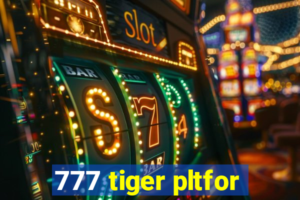 777 tiger pltfor