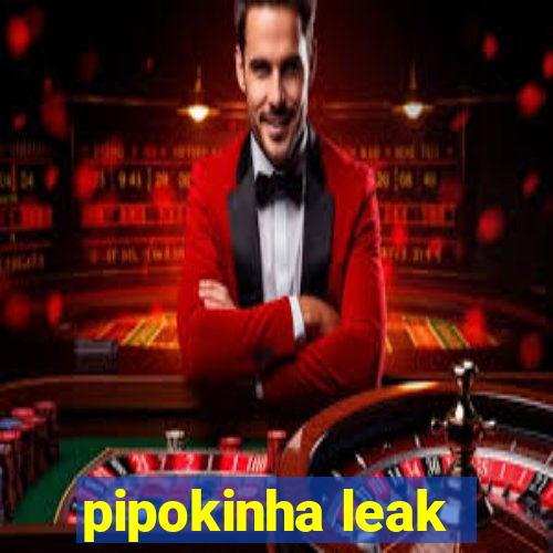 pipokinha leak