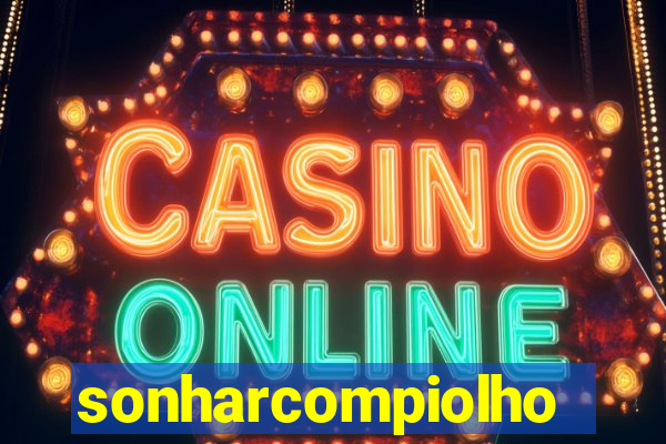 sonharcompiolho