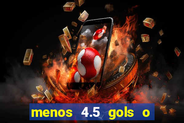 menos 4.5 gols o que significa