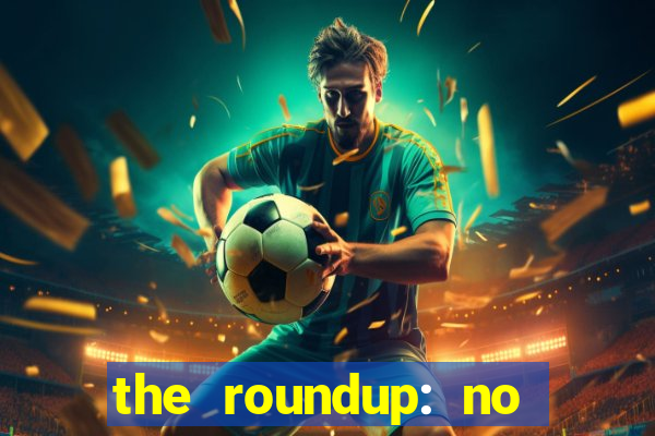 the roundup: no way out dublado download