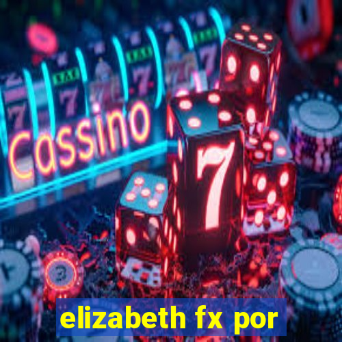 elizabeth fx por