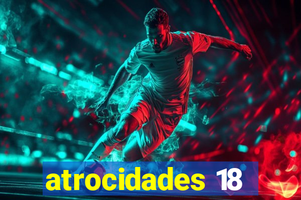atrocidades 18