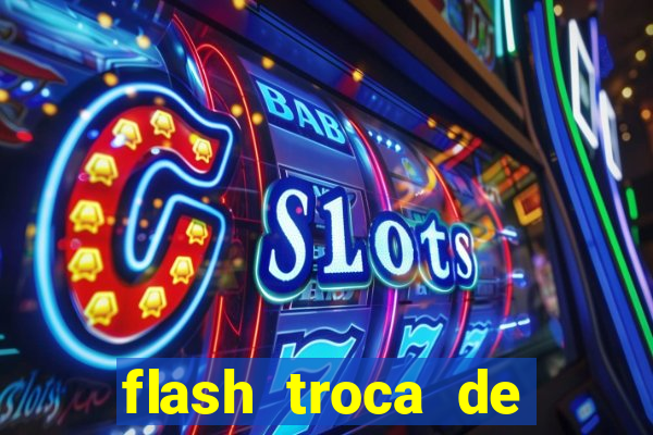 flash troca de corpo parte 2