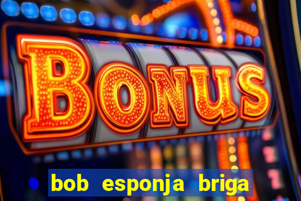 bob esponja briga nos corais