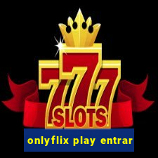 onlyflix play entrar