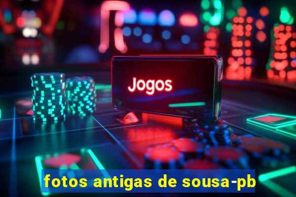 fotos antigas de sousa-pb