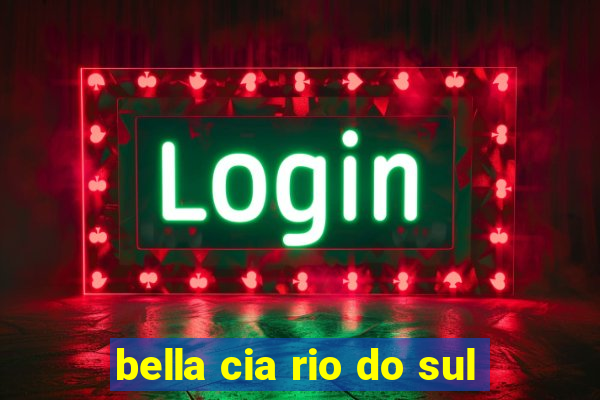 bella cia rio do sul