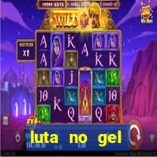 luta no gel cassino show