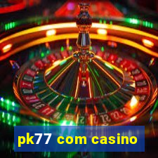 pk77 com casino