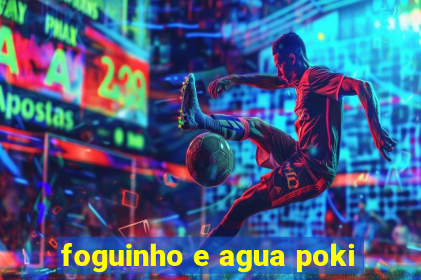 foguinho e agua poki