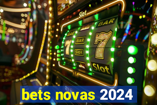 bets novas 2024