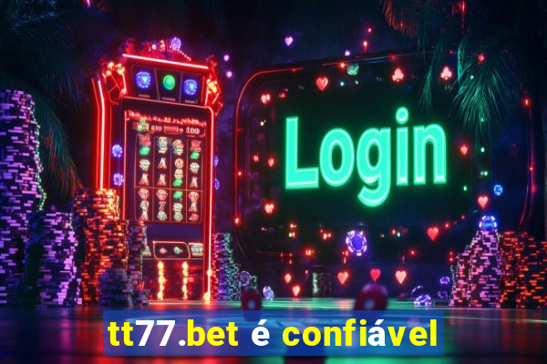 tt77.bet é confiável
