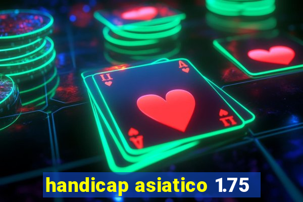 handicap asiatico 1.75