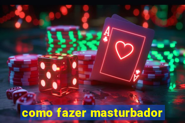 como fazer masturbador