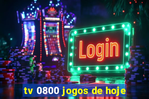 tv 0800 jogos de hoje