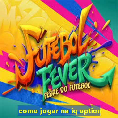 como jogar na iq option
