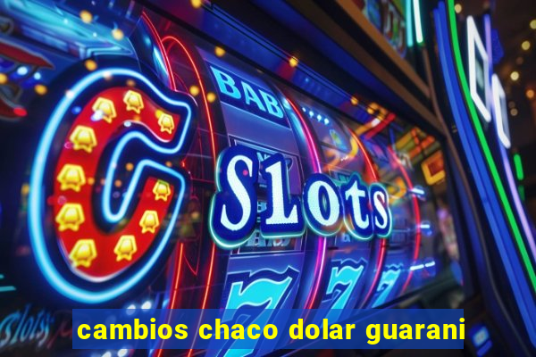 cambios chaco dolar guarani