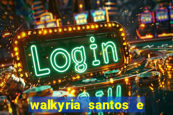 walkyria santos e namorado vereador