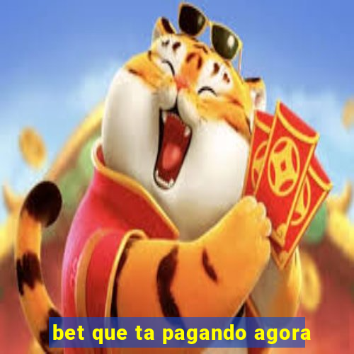 bet que ta pagando agora