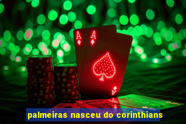 palmeiras nasceu do corinthians