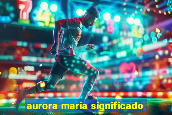 aurora maria significado