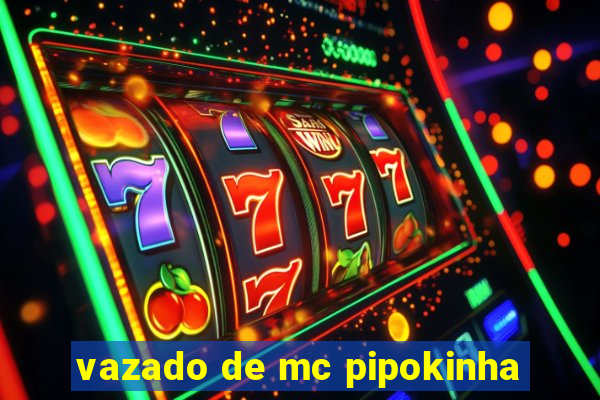 vazado de mc pipokinha