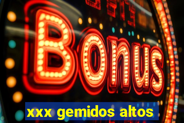 xxx gemidos altos