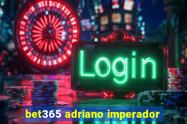 bet365 adriano imperador