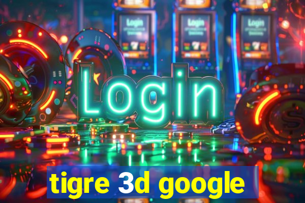 tigre 3d google