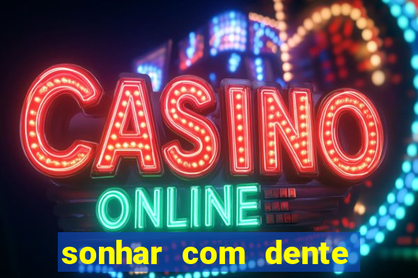 sonhar com dente caindo no jogo do bicho