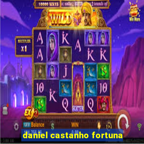 daniel castanho fortuna